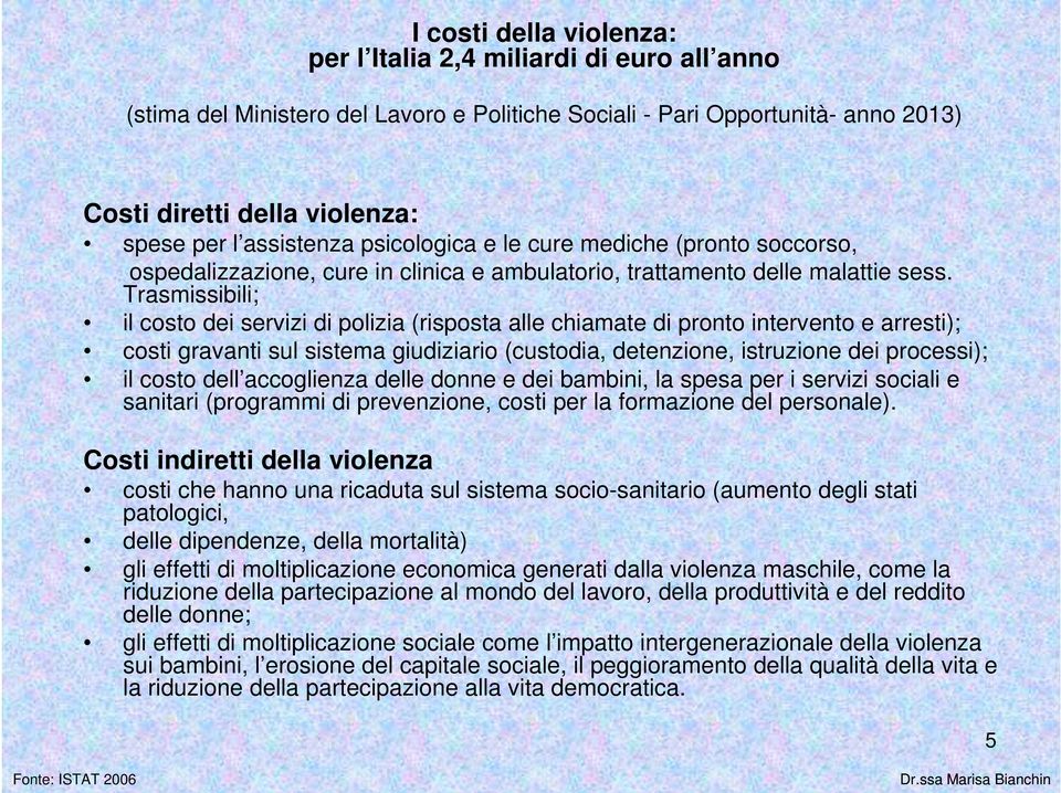 Trasmissibili; il costo dei servizi di polizia (risposta alle chiamate di pronto intervento e arresti); costi gravanti sul sistema giudiziario (custodia, detenzione, istruzione dei processi); il