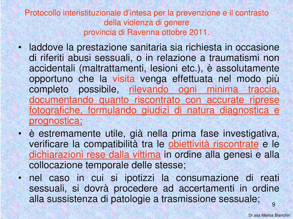 ), è assolutamente opportuno che la visita venga effettuata nel modo più completo possibile, rilevando ogni minima traccia, documentando quanto riscontrato con accurate riprese fotografiche,