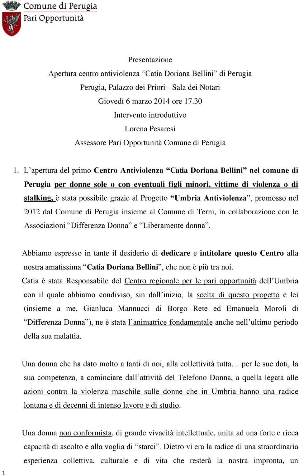 L apertura del primo Centro Antiviolenza Catia Doriana Bellini nel comune di Perugia per donne sole o con eventuali figli minori, vittime di violenza o di stalking, è stata possibile grazie al