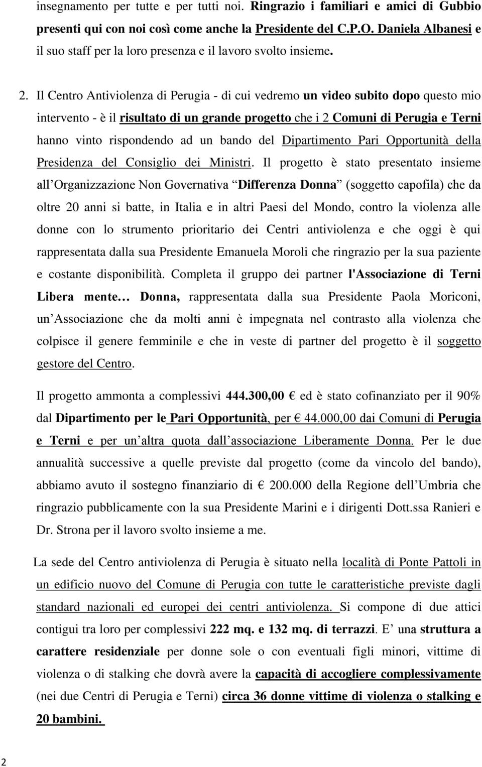 Il Centro Antiviolenza di Perugia - di cui vedremo un video subito dopo questo mio intervento - è il risultato di un grande progetto che i 2 Comuni di Perugia e Terni hanno vinto rispondendo ad un