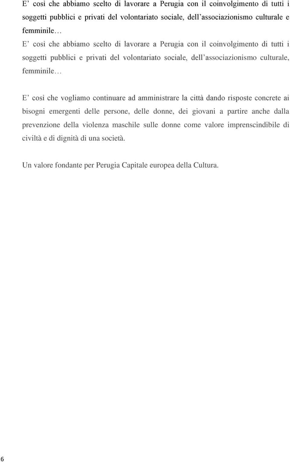 culturale, femminile E così che vogliamo continuare ad amministrare la città dando risposte concrete ai bisogni emergenti delle persone, delle donne, dei giovani a partire