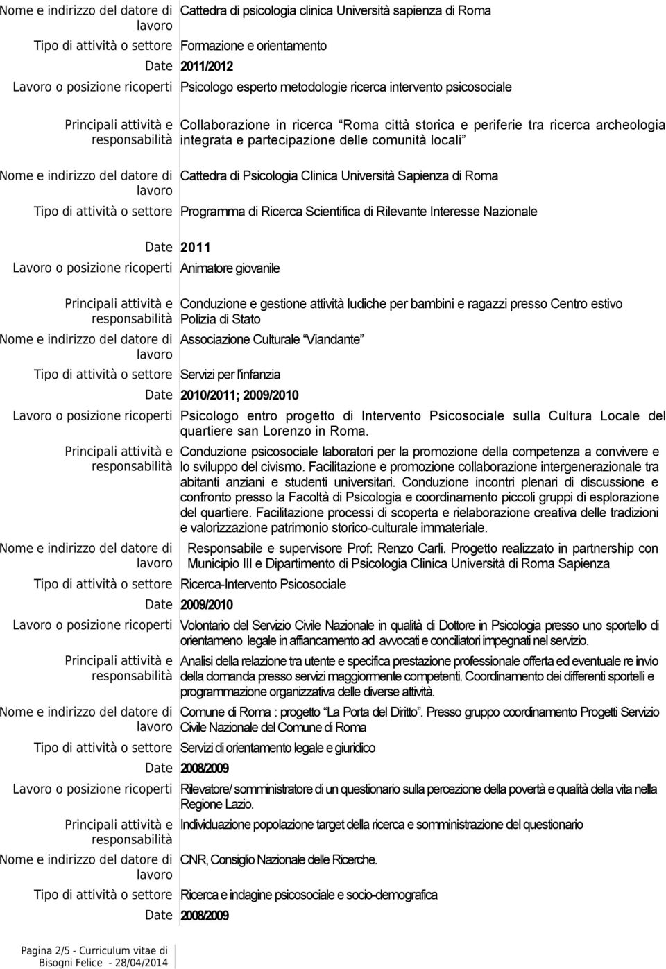 Ricerca Scientifica di Rilevante Interesse Nazionale Date 2011 Lavoro o posizione ricoperti Animatore giovanile Conduzione e gestione attività ludiche per bambini e ragazzi presso Centro estivo