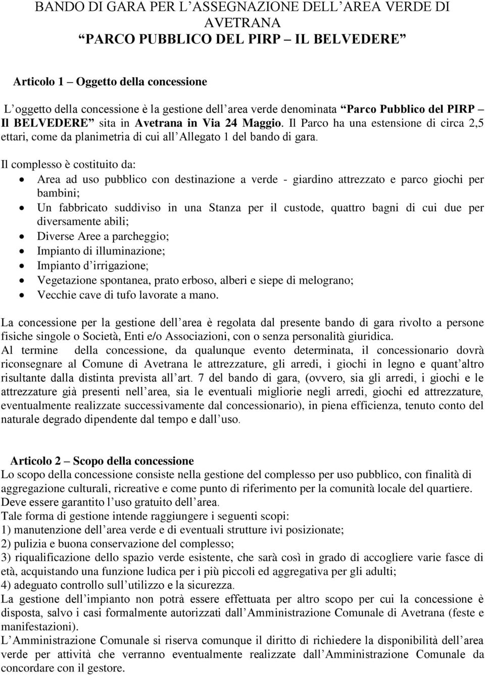 Il complesso è costituito da: Area ad uso pubblico con destinazione a verde - giardino attrezzato e parco giochi per bambini; Un fabbricato suddiviso in una Stanza per il custode, quattro bagni di