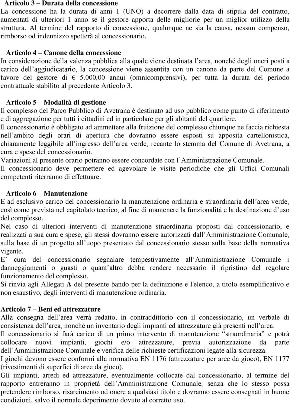 Articolo 4 Canone della concessione In considerazione della valenza pubblica alla quale viene destinata l area, nonché degli oneri posti a carico dell aggiudicatario, la concessione viene assentita