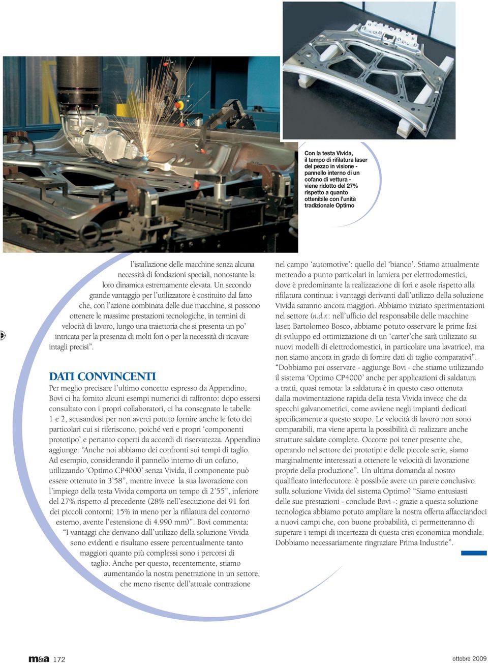 Un secondo grande vantaggio per l utilizzatore è costituito dal fatto che, con l azione combinata delle due macchine, si possono ottenere le massime prestazioni tecnologiche, in termini di velocità