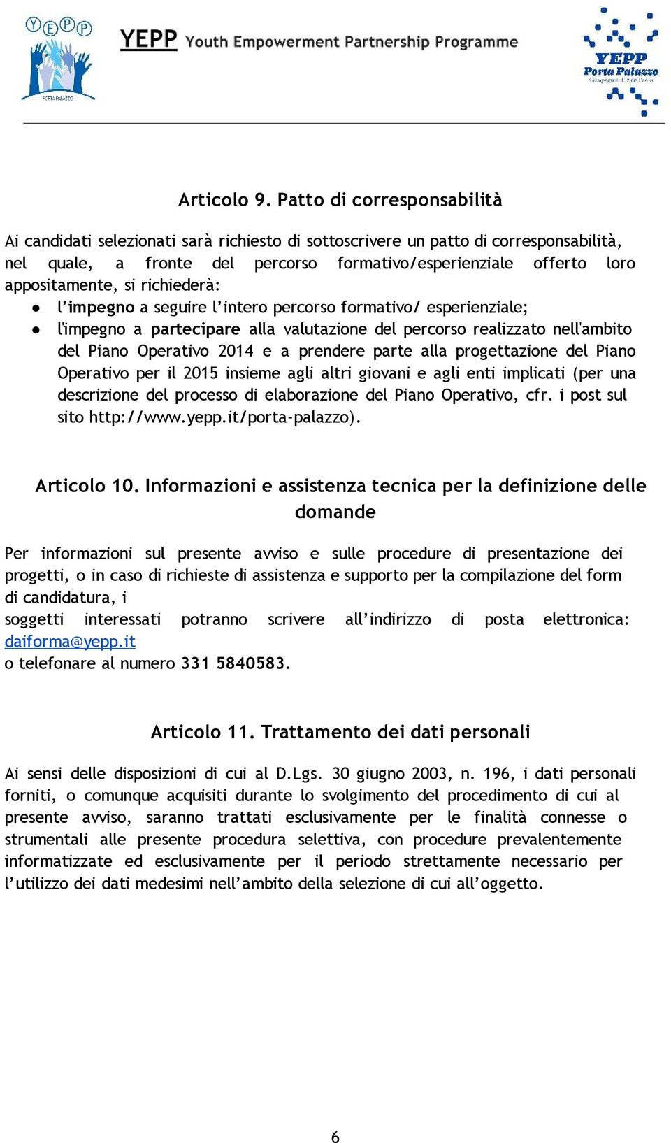 si richiederà: l impegno a seguire l intero percorso formativo/ esperienziale; l'impegno a partecipare alla valutazione del percorso realizzato nell'ambito del Piano Operativo 2014 e a prendere parte