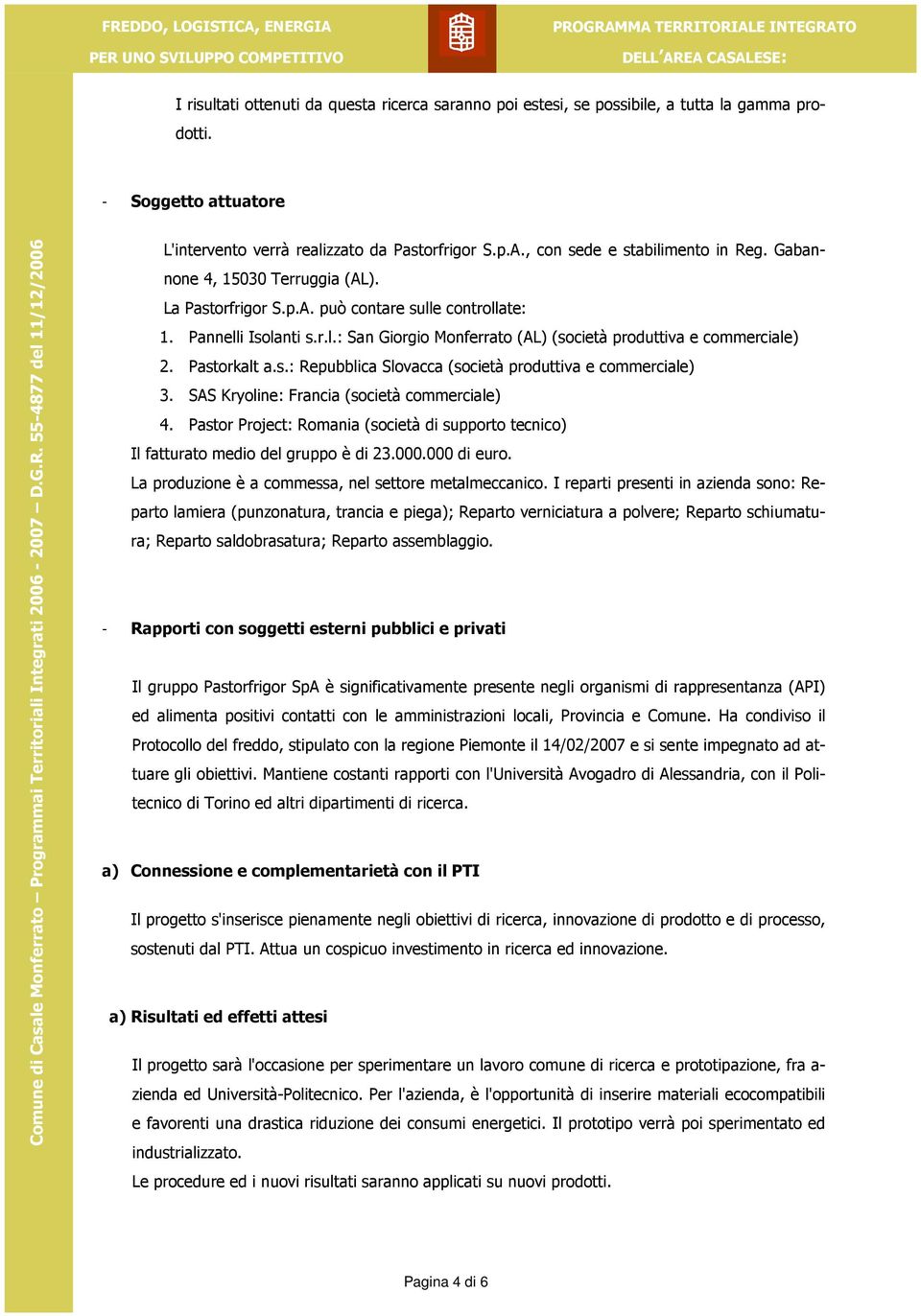 Pannelli Isolanti s.r.l.: San Giorgio Monferrato (AL) (società produttiva e commerciale) 2. Pastorkalt a.s.: Repubblica Slovacca (società produttiva e commerciale) 3.