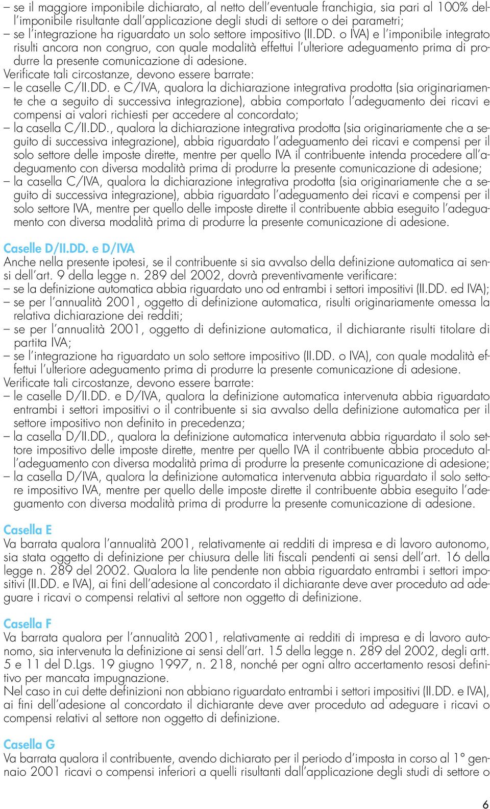 o IVA) e l imponibile integrato risulti ancora non congruo, con quale modalità effettui l ulteriore adeguamento prima di produrre la presente comunicazione di adesione.