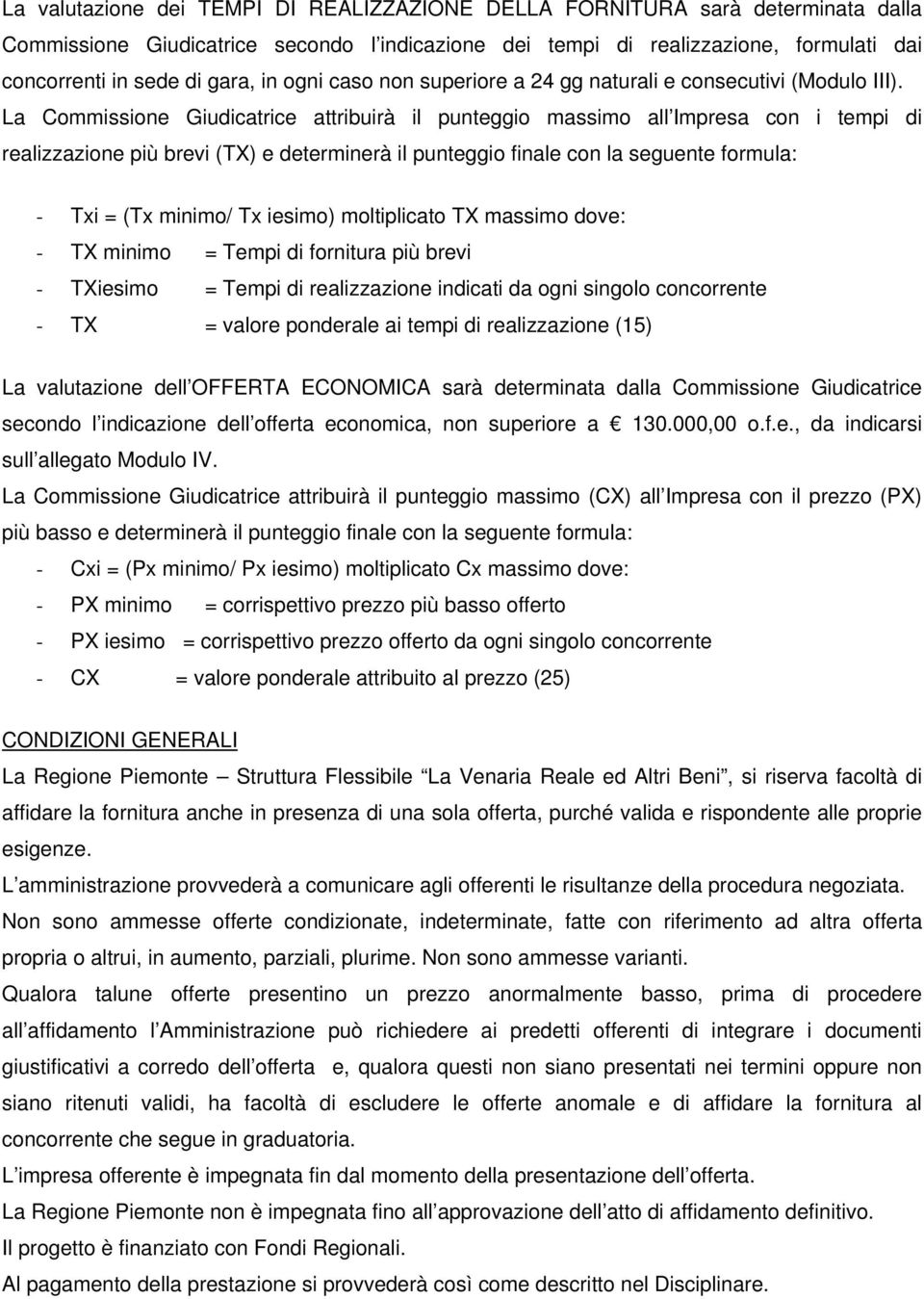 La Commissione Giudicatrice attribuirà il punteggio massimo all Impresa con i tempi di realizzazione più brevi (TX) e determinerà il punteggio finale con la seguente formula: - Txi = (Tx minimo/ Tx