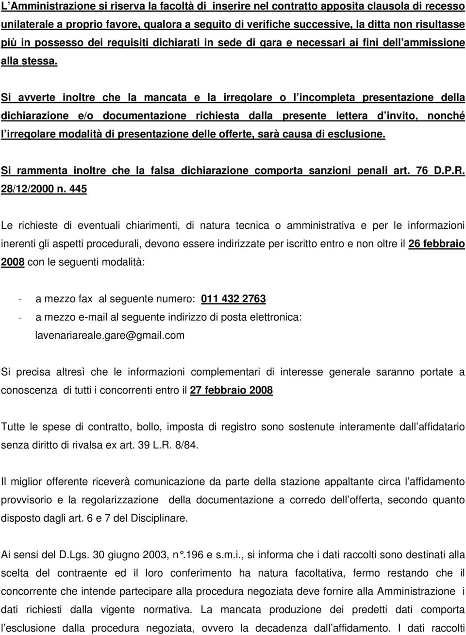 Si avverte inoltre che la mancata e la irregolare o l incompleta presentazione della dichiarazione e/o documentazione richiesta dalla presente lettera d invito, nonché l irregolare modalità di