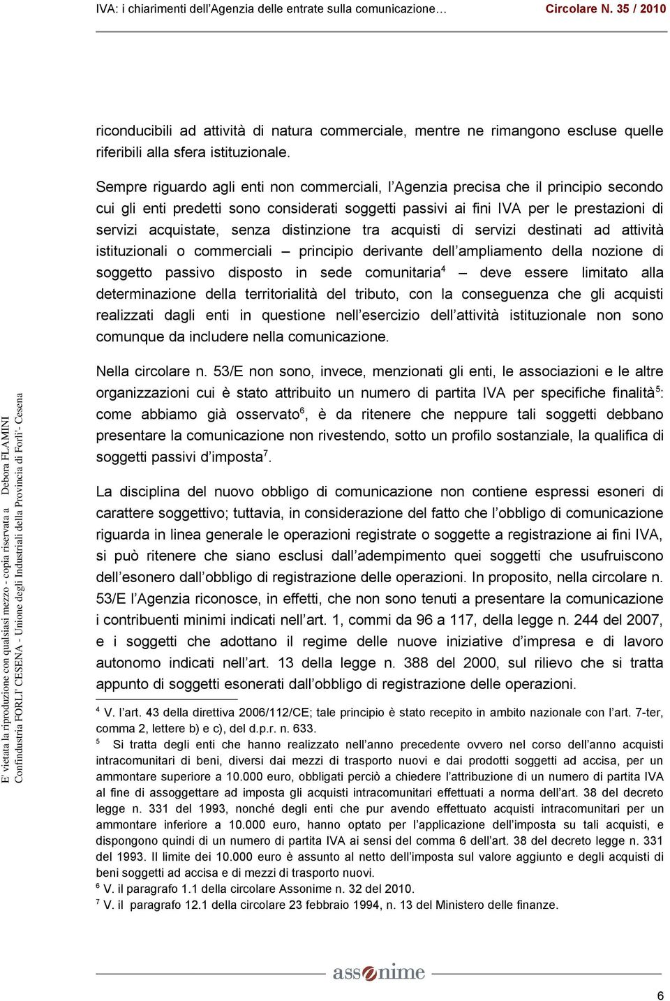 senza distinzione tra acquisti di servizi destinati ad attività istituzionali o commerciali principio derivante dell ampliamento della nozione di soggetto passivo disposto in sede comunitaria 4 deve