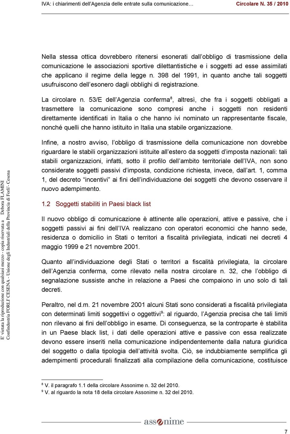 53/E dell Agenzia conferma 8, altresì, che fra i soggetti obbligati a trasmettere la comunicazione sono compresi anche i soggetti non residenti direttamente identificati in Italia o che hanno ivi