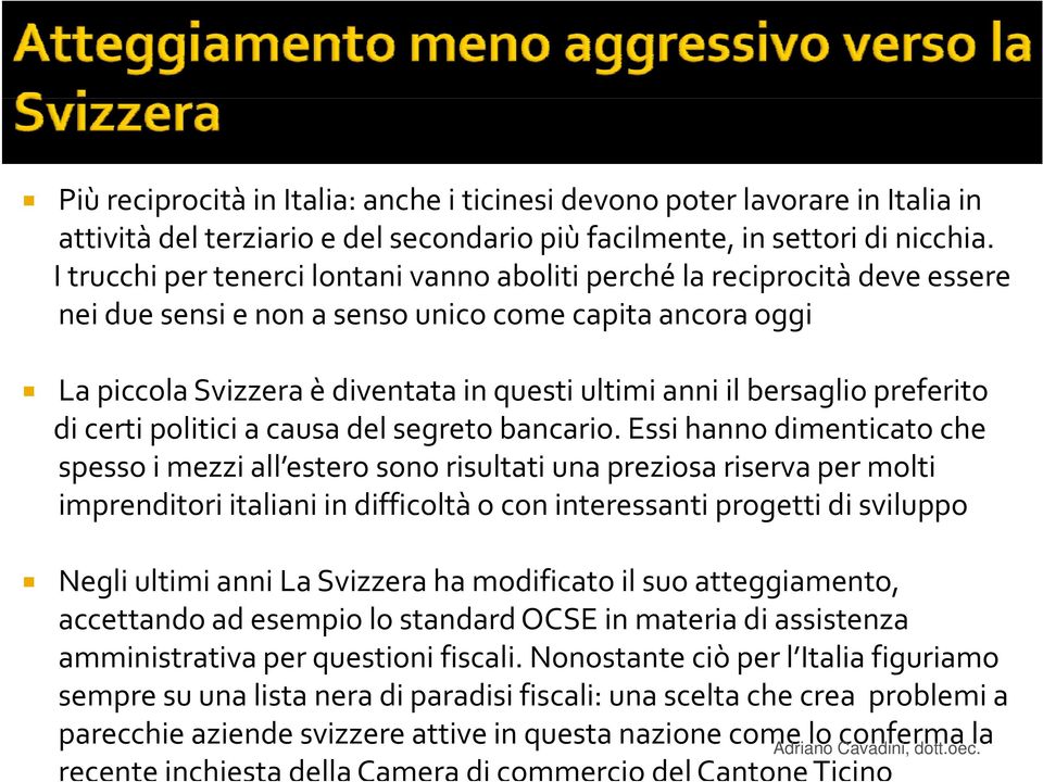 bersaglio preferito di certi politici a causa del segreto bancario.