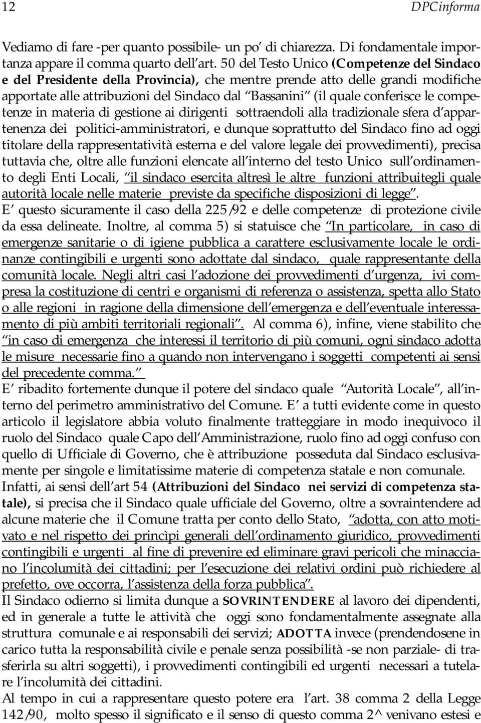 le competenze in materia di gestione ai dirigenti sottraendoli alla tradizionale sfera d appartenenza dei politici-amministratori, e dunque soprattutto del Sindaco fino ad oggi titolare della