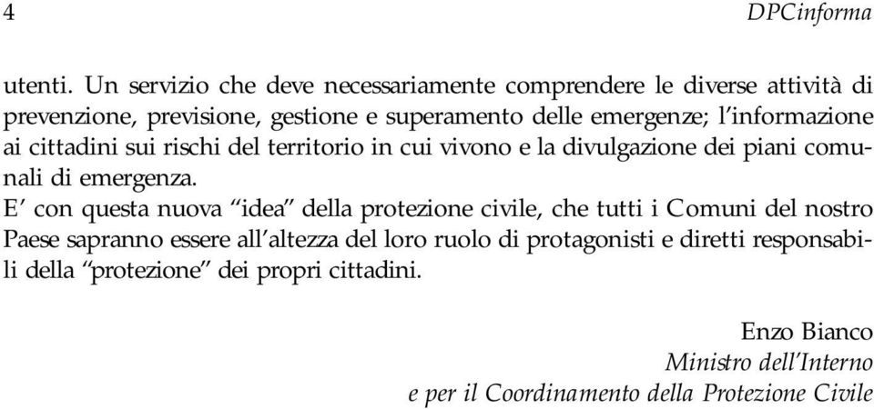 informazione ai cittadini sui rischi del territorio in cui vivono e la divulgazione dei piani comunali di emergenza.