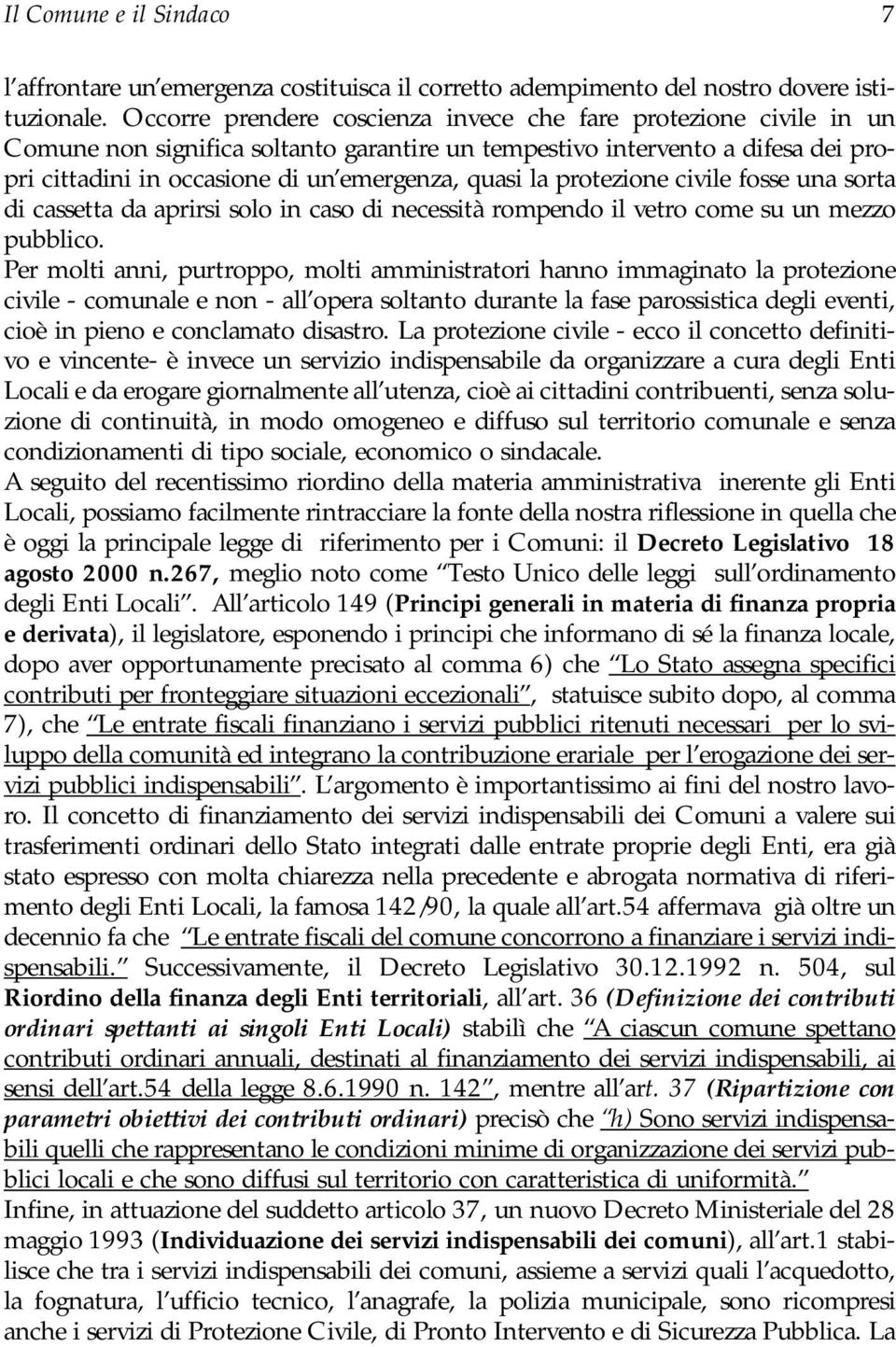 la protezione civile fosse una sorta di cassetta da aprirsi solo in caso di necessità rompendo il vetro come su un mezzo pubblico.