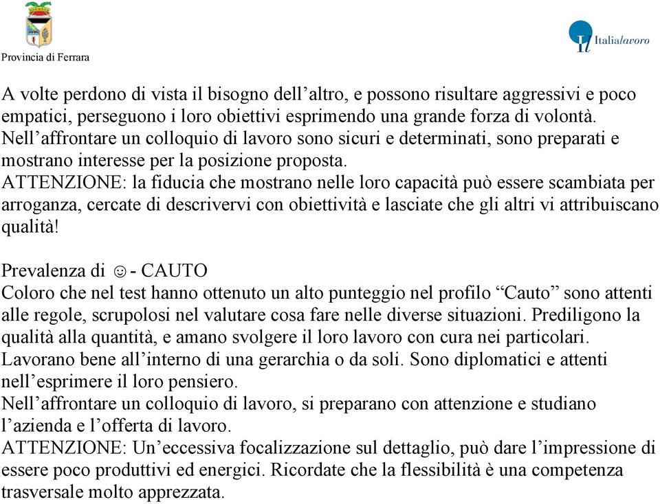 ATTENZIONE: la fiducia che mostrano nelle loro capacità può essere scambiata per arroganza, cercate di descrivervi con obiettività e lasciate che gli altri vi attribuiscano qualità!