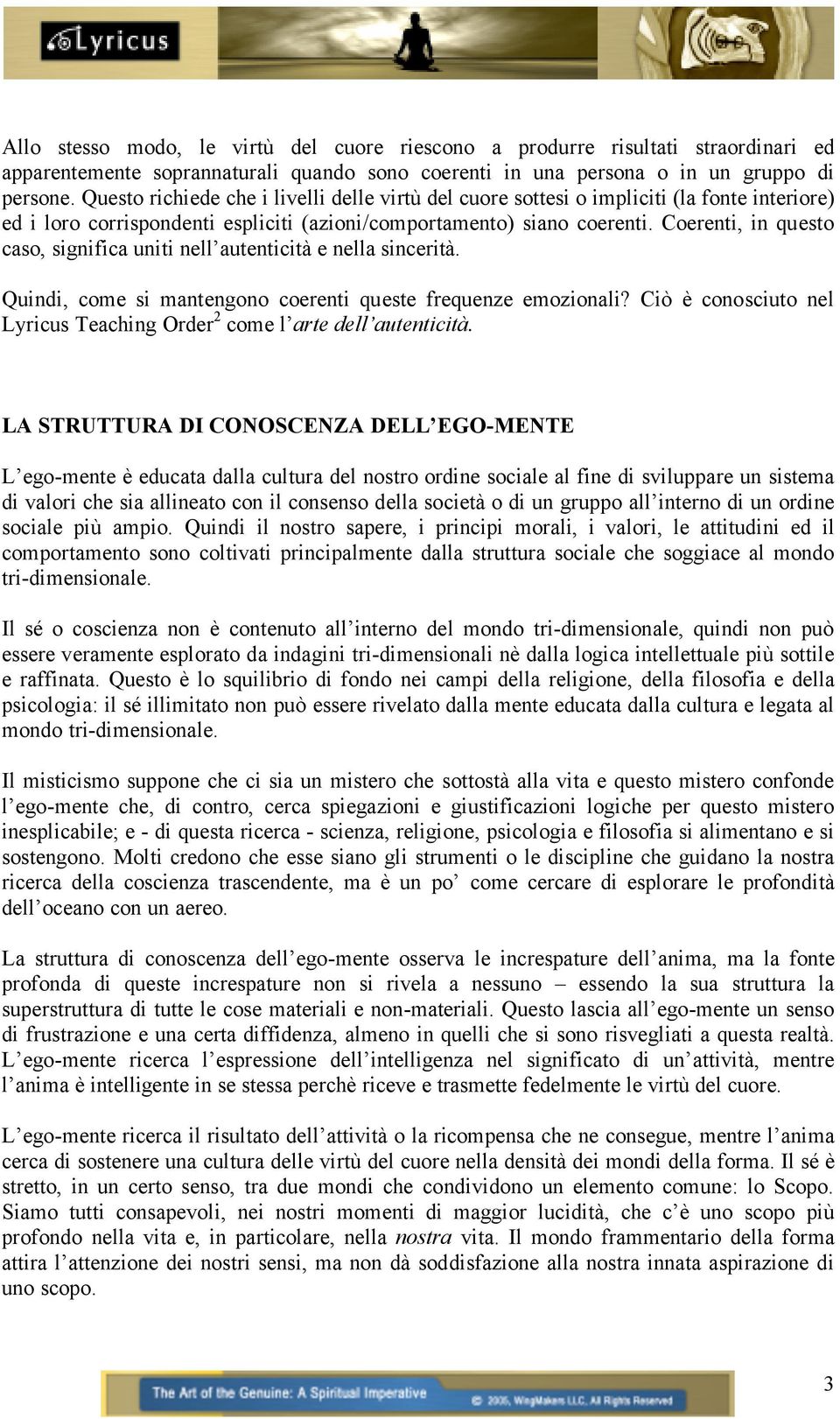 Coerenti, in questo caso, significa uniti nell autenticità e nella sincerità. Quindi, come si mantengono coerenti queste frequenze emozionali?