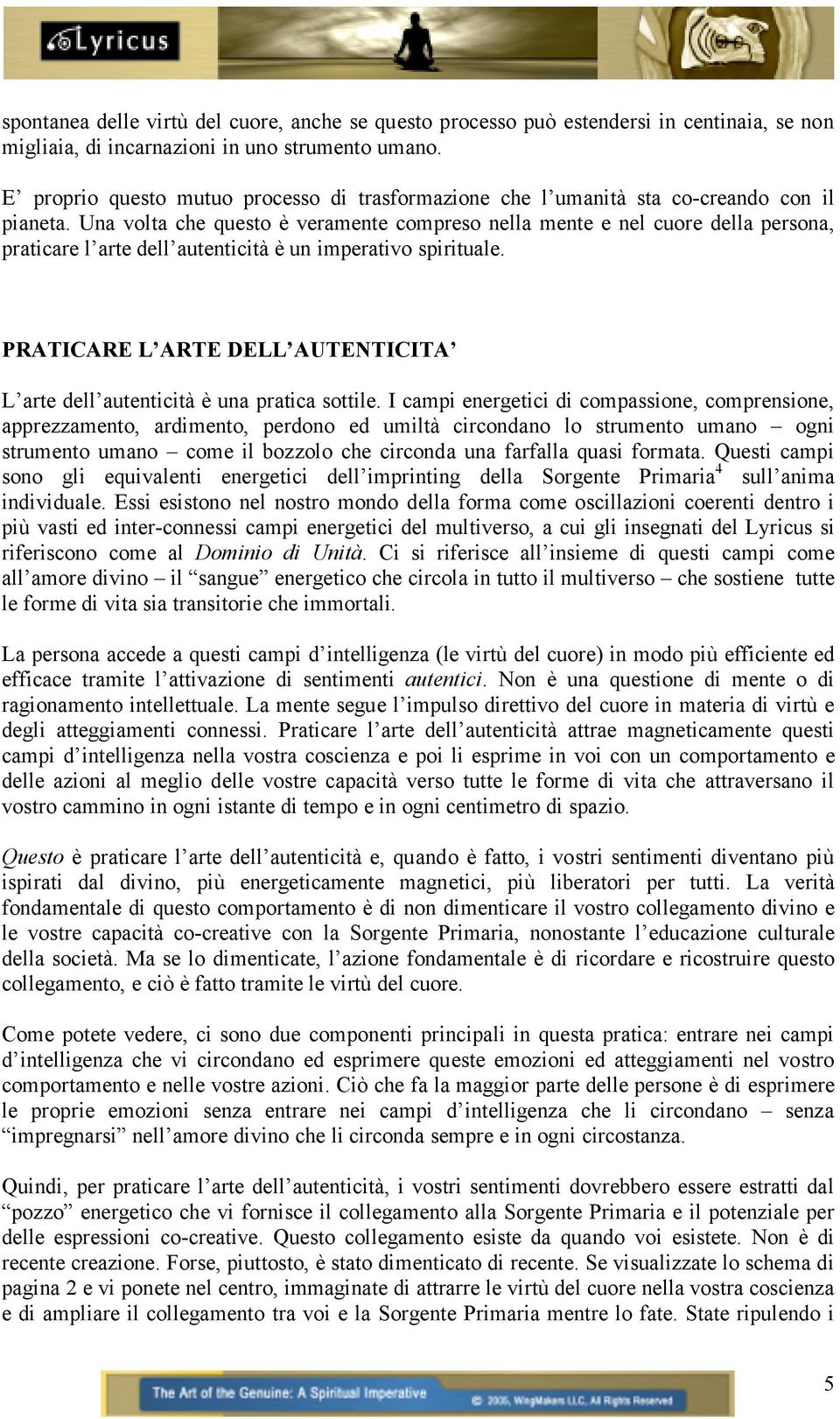 Una volta che questo è veramente compreso nella mente e nel cuore della persona, praticare l arte dell autenticità è un imperativo spirituale.