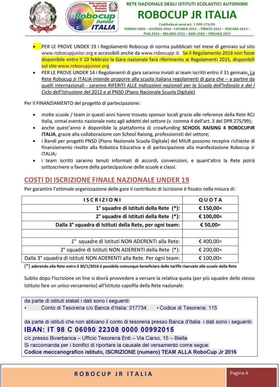 Se il Regolamento 2016 non fosse disponibile entro il 10 febbraio la Gara nazionale farà riferimento ai Regolamenti 2015, disponibili sul sito www.robocupjunior.