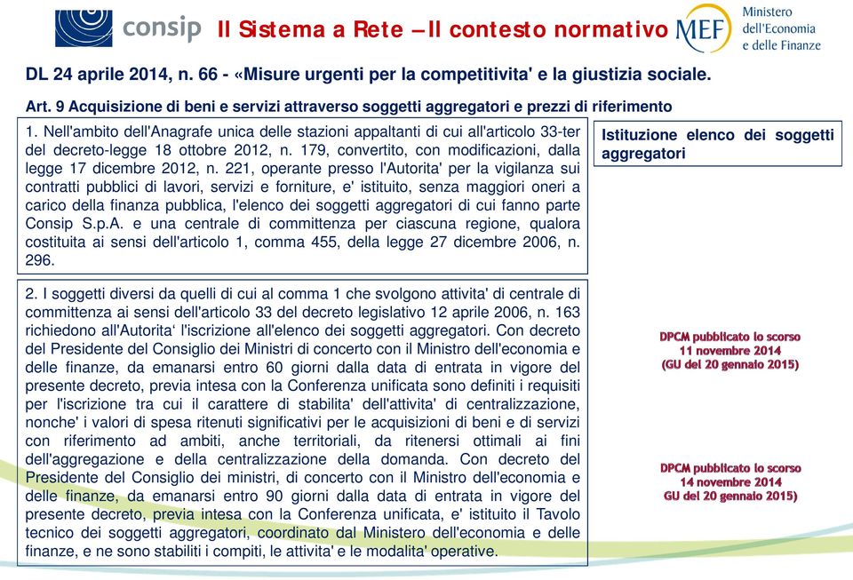 Nell'ambito dell'anagrafe unica delle stazioni appaltanti di cui all'articolo 33-ter del decreto-legge 18 ottobre 2012, n. 179, convertito, con modificazioni, dalla legge 17 dicembre 2012, n.