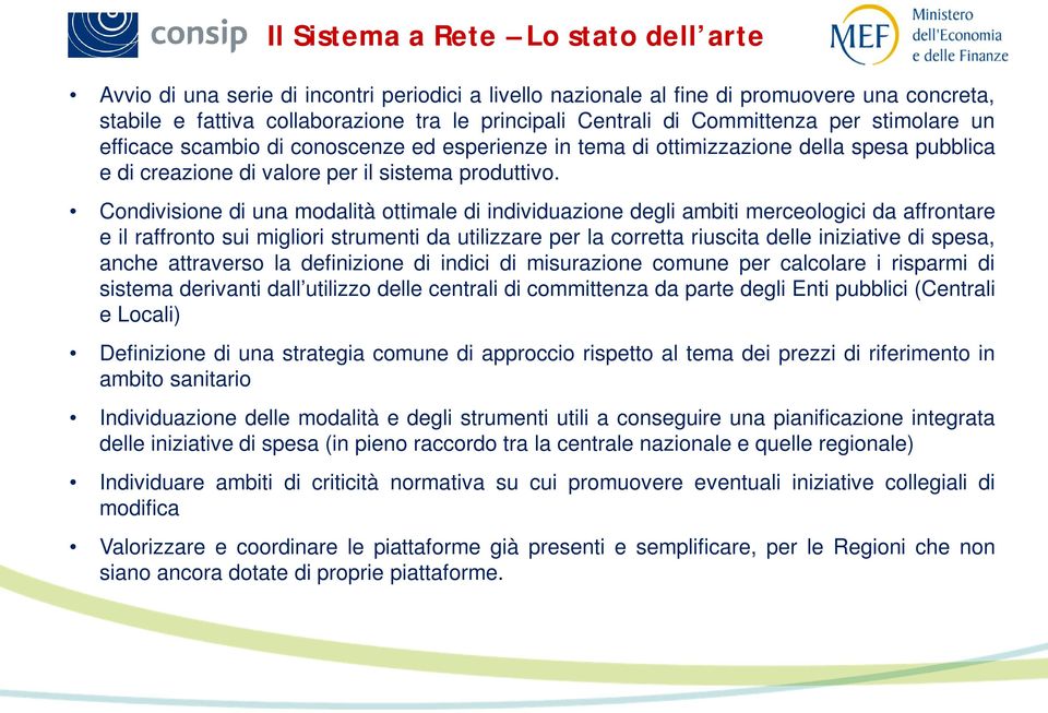 Condivisione di una modalità ottimale di individuazione degli ambiti merceologici da affrontare e il raffronto sui migliori strumenti da utilizzare per la corretta riuscita delle iniziative di spesa,