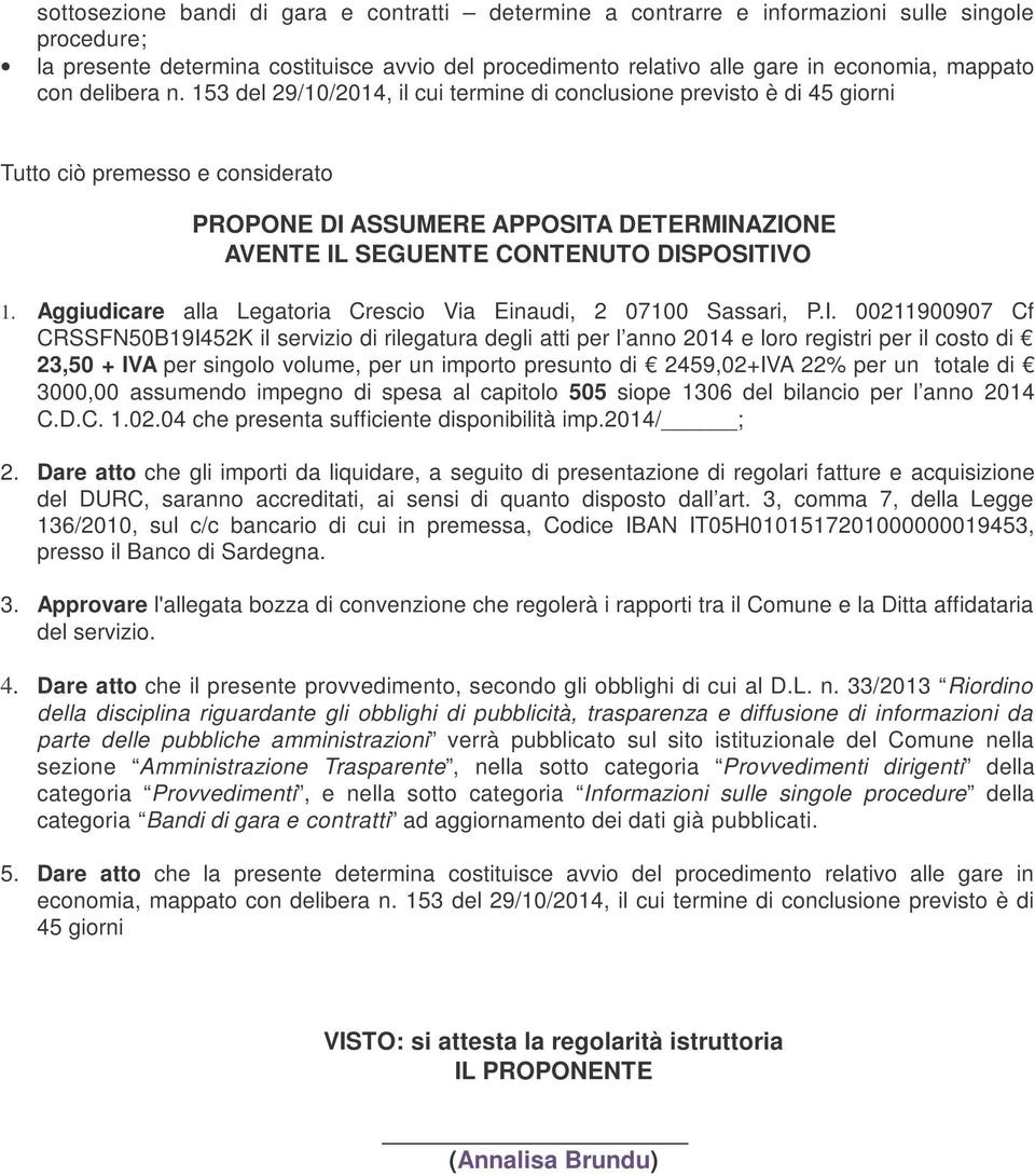 153 del 29/10/2014, il cui termine di conclusione previsto è di 45 giorni Tutto ciò premesso e considerato PROPONE DI ASSUMERE APPOSITA DETERMINAZIONE AVENTE IL SEGUENTE CONTENUTO DISPOSITIVO 1.