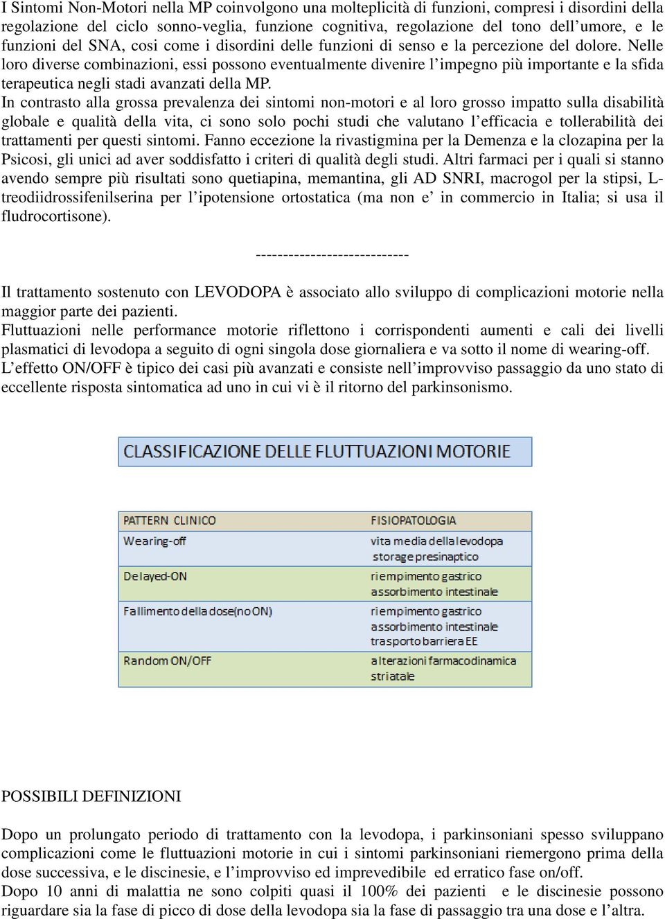 Nelle loro diverse combinazioni, essi possono eventualmente divenire l impegno più importante e la sfida terapeutica negli stadi avanzati della MP.