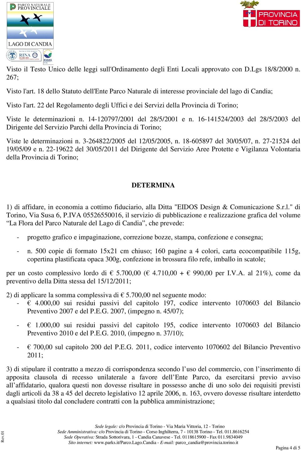 14-120797/2001 del 28/5/2001 e n. 16-141524/2003 del 28/5/2003 del Dirigente del Servizio Parchi della Provincia di Torino; Viste le determinazioni n. 3-264822/2005 del 12/05/2005, n.