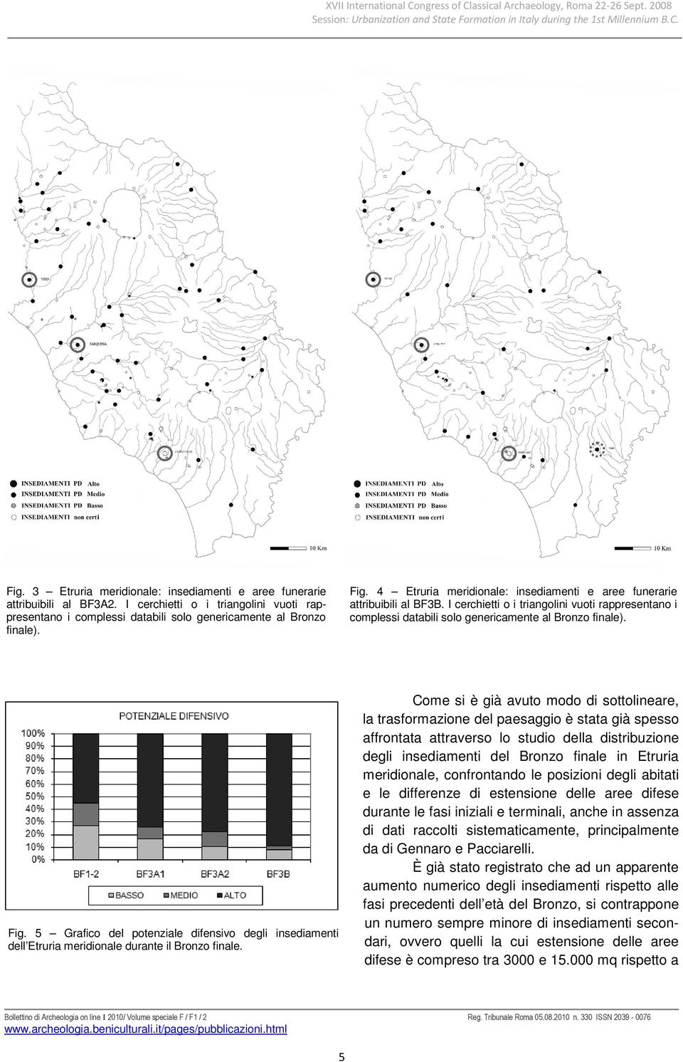 4 Etruria meridionale: insediamenti e aree funerarie attribuibili al BF3B. I cerchietti o i triangolini vuoti rappresentano i complessi databili solo genericamente al Bronzo finale). Fig.