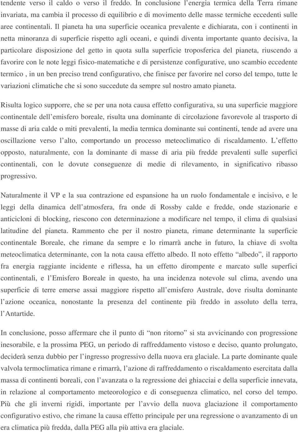 Il pianeta ha una superficie oceanica prevalente e dichiarata, con i continenti in netta minoranza di superficie rispetto agli oceani, e quindi diventa importante quanto decisiva, la particolare