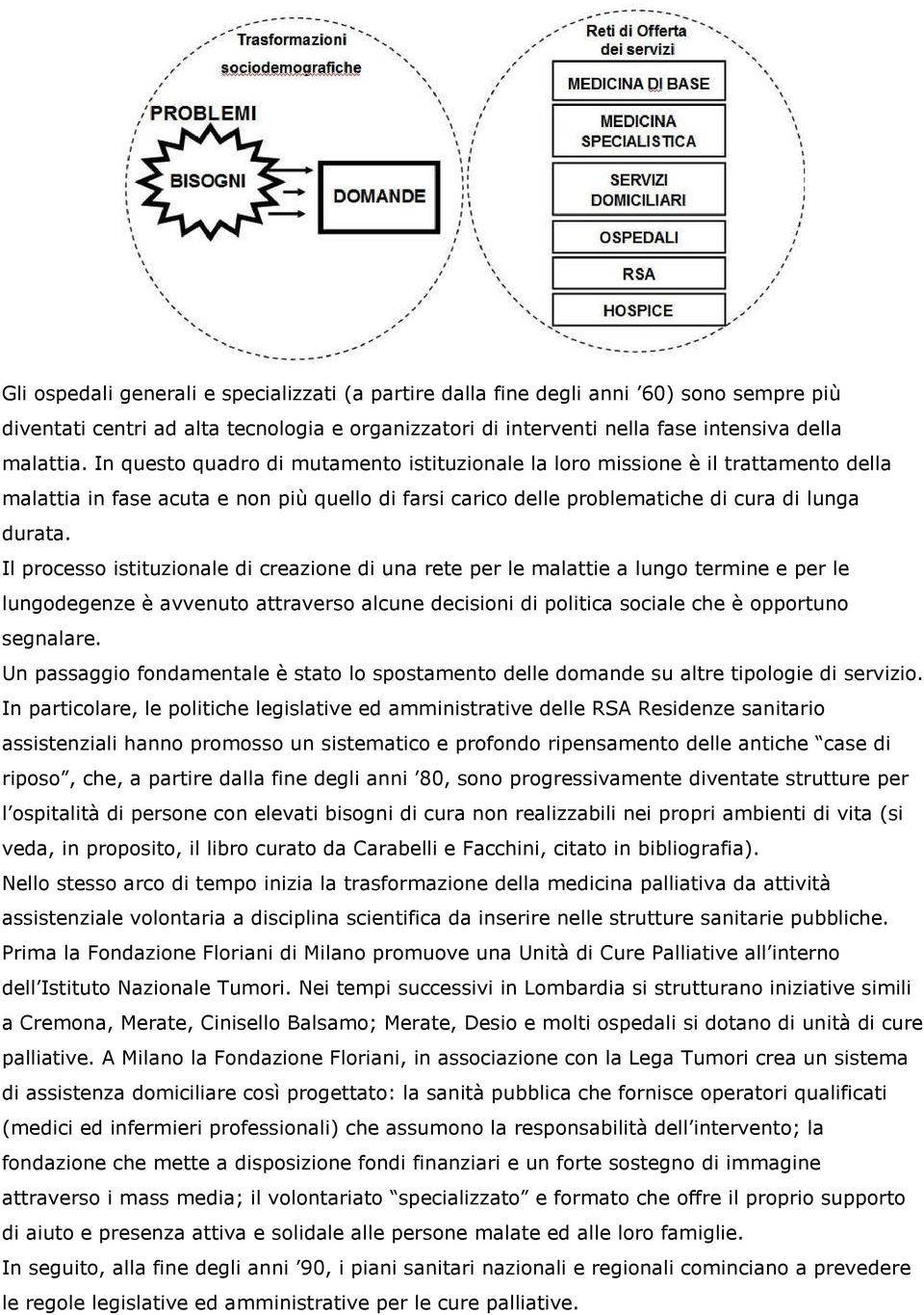 Il processo istituzionale di creazione di una rete per le malattie a lungo termine e per le lungodegenze è avvenuto attraverso alcune decisioni di politica sociale che è opportuno segnalare.