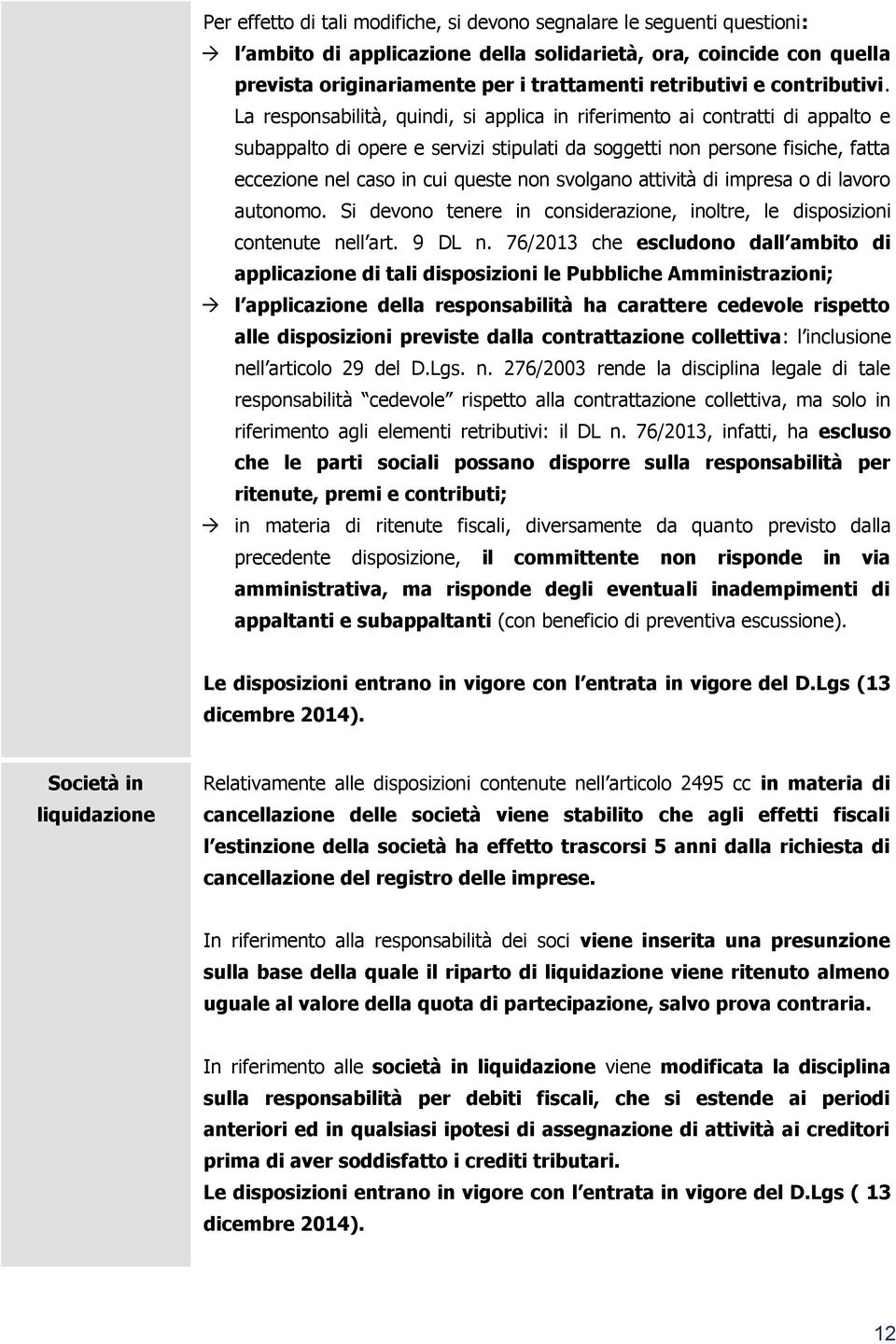 La responsabilità, quindi, si applica in riferimento ai contratti di appalto e subappalto di opere e servizi stipulati da soggetti non persone fisiche, fatta eccezione nel caso in cui queste non