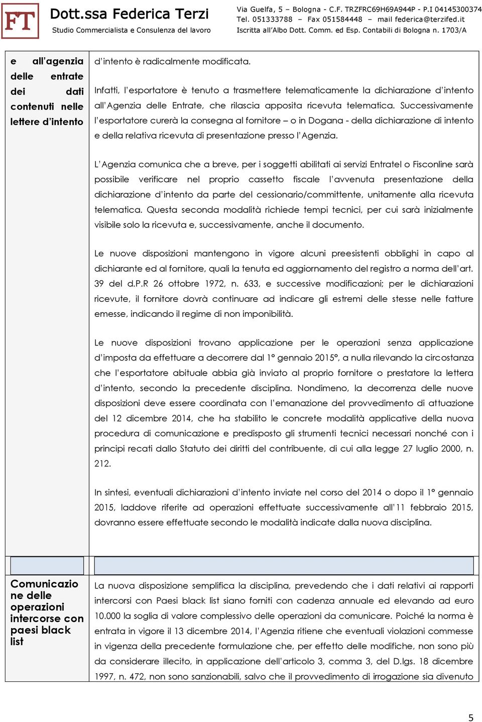 Successivamente l esportatore curerà la consegna al fornitore o in Dogana - della dichiarazione di intento e della relativa ricevuta di presentazione presso l Agenzia.