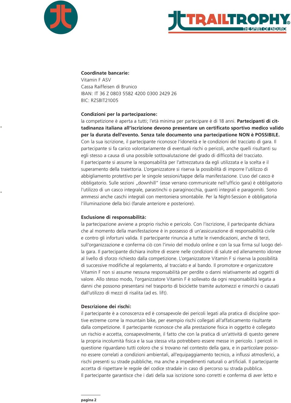 Senza tale documento una partecipatione NON è POSSIBILE. Con la sua iscrizione, il partecipante riconosce l idoneità e le condizioni del tracciato di gara.