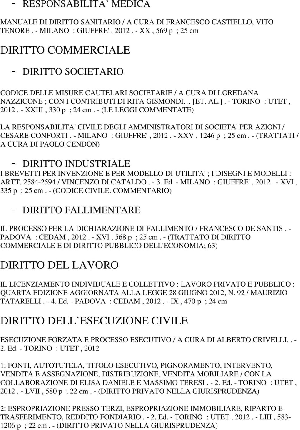 - TORINO : UTET, 2012. - XXIII, 330 p ; 24 cm. - (LE LEGGI COMMENTATE) LA RESPONSABILITA' CIVILE DEGLI AMMINISTRATORI DI SOCIETA' PER AZIONI / CESARE CONFORTI. - MILANO : GIUFFRE', 2012.