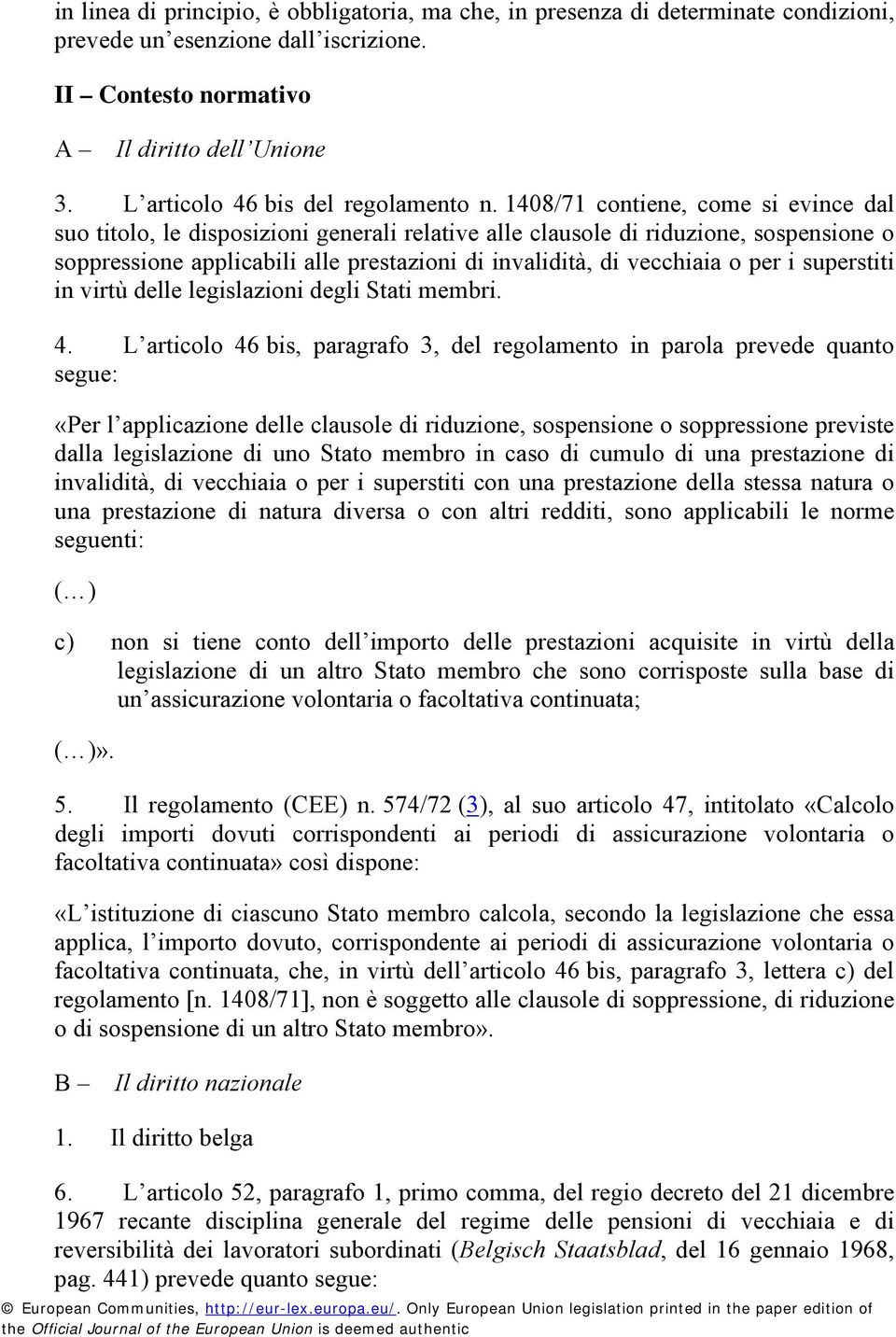 1408/71 contiene, come si evince dal suo titolo, le disposizioni generali relative alle clausole di riduzione, sospensione o soppressione applicabili alle prestazioni di invalidità, di vecchiaia o