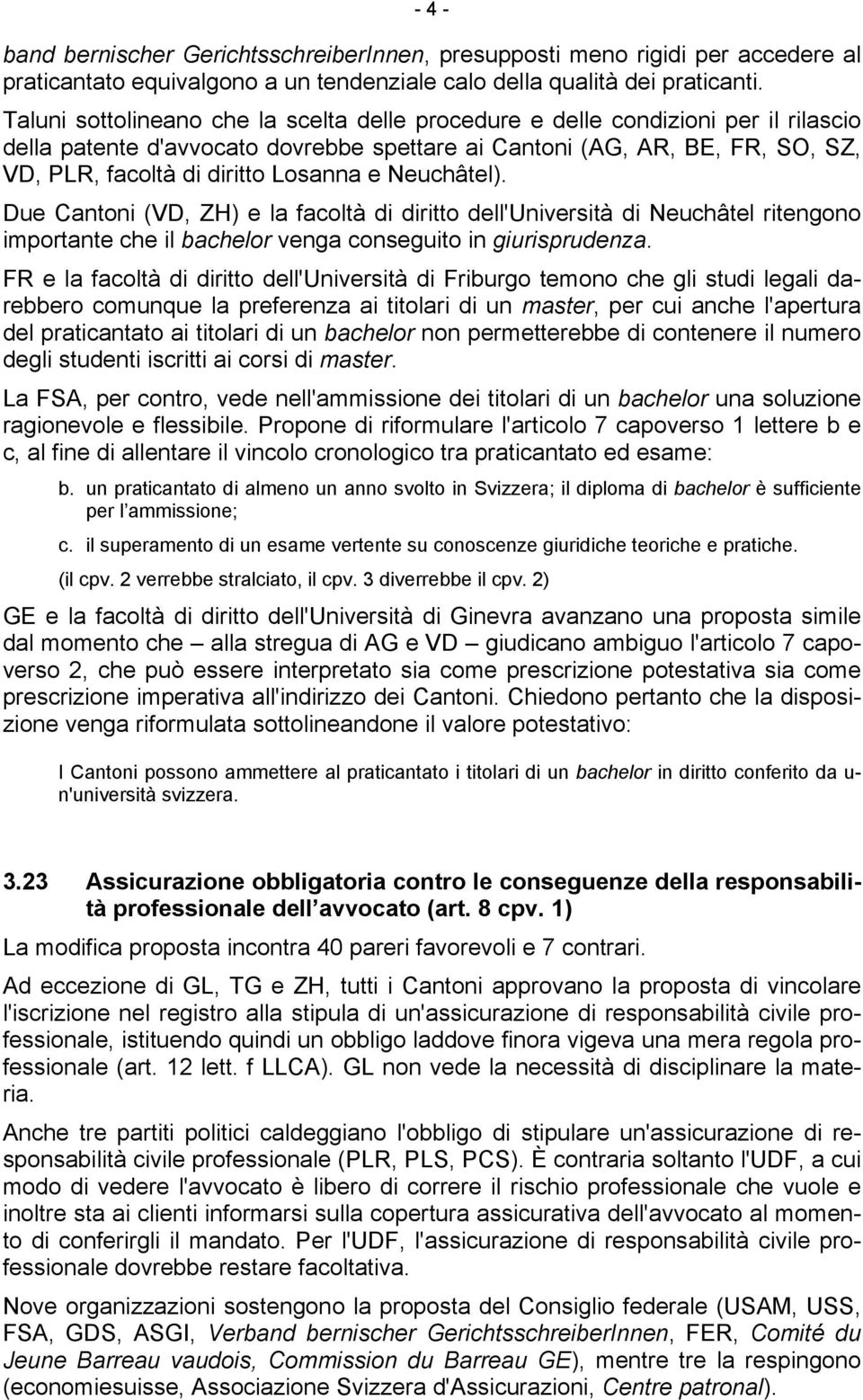 e Neuchâtel). Due Cantoni (VD, ZH) e la facoltà di diritto dell'università di Neuchâtel ritengono importante che il bachelor venga conseguito in giurisprudenza.