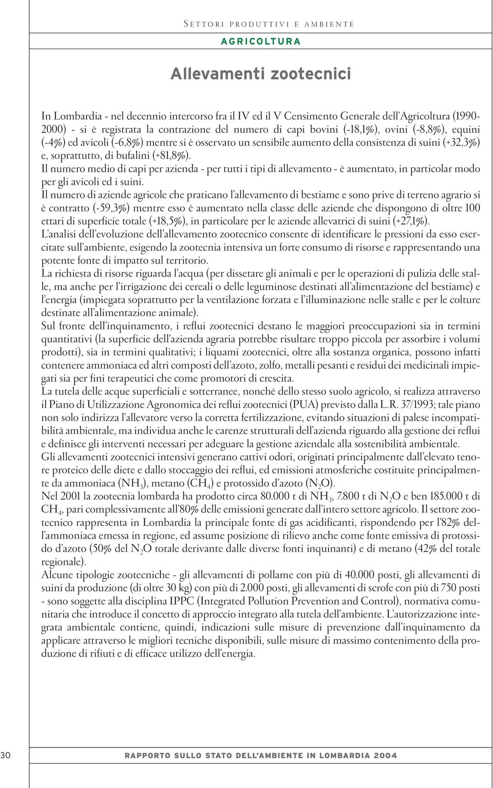 Il numero medio di capi per azienda - per tutti i tipi di allevamento - è aumentato, in particolar modo per gli avicoli ed i suini.