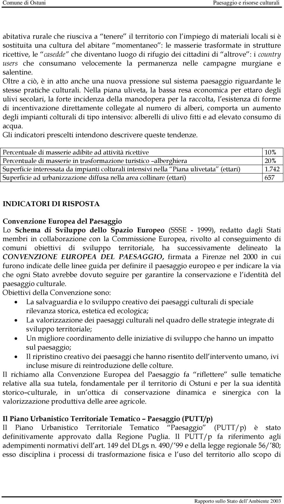 Oltre a ciò, è in atto anche una nuova pressione sul sistema paesaggio riguardante le stesse pratiche culturali.