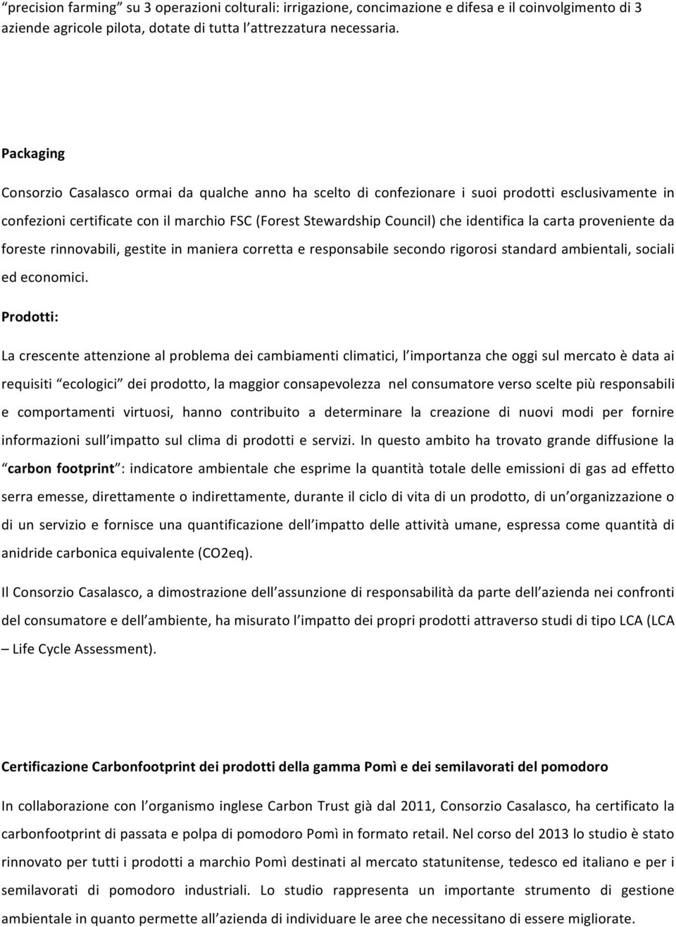 la carta proveniente da foreste rinnovabili, gestite in maniera corretta e responsabile secondo rigorosi standard ambientali, sociali ed economici.