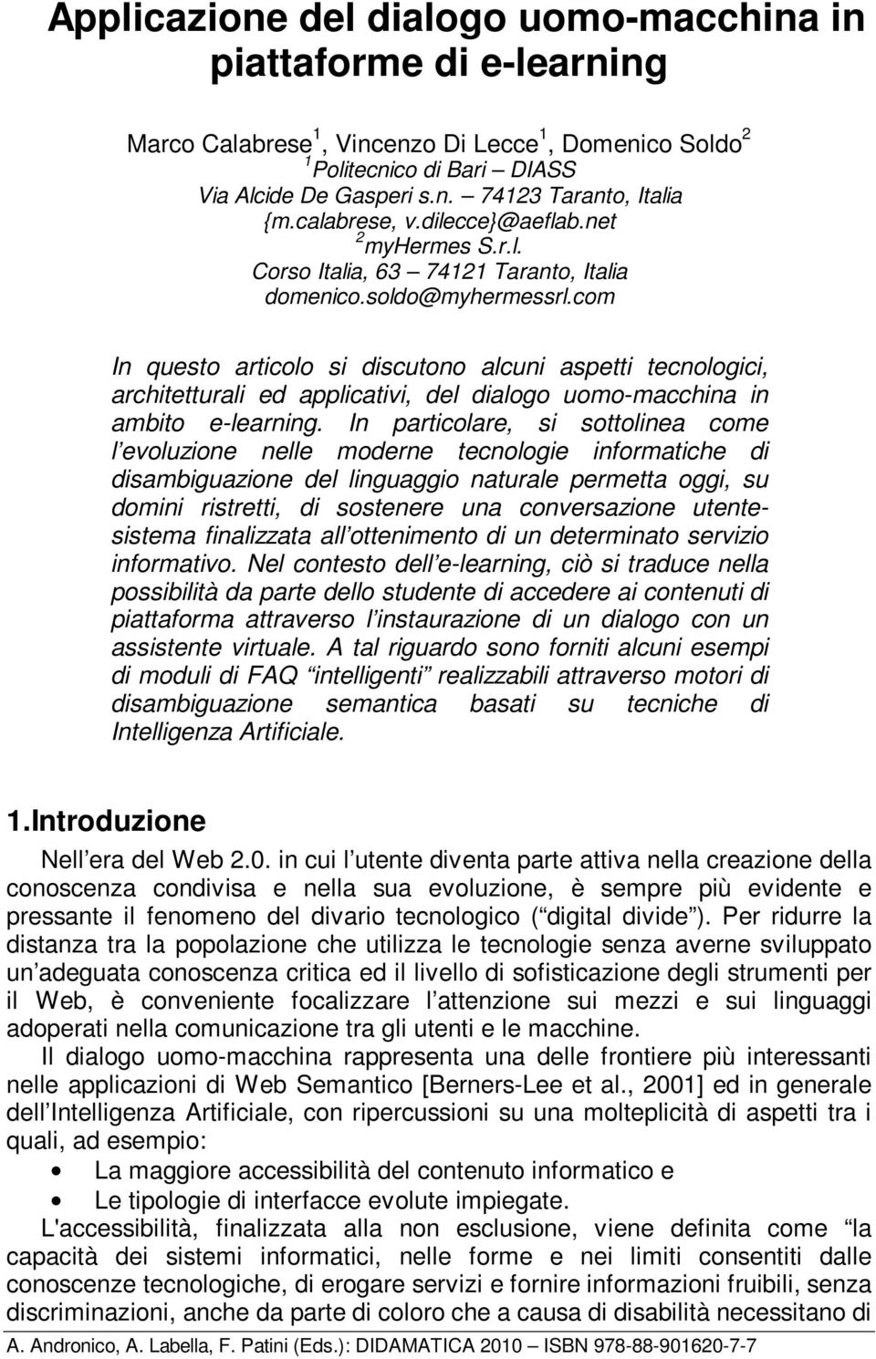 com In questo articolo si discutono alcuni aspetti tecnologici, architetturali ed applicativi, del dialogo uomo-macchina in ambito e-learning.