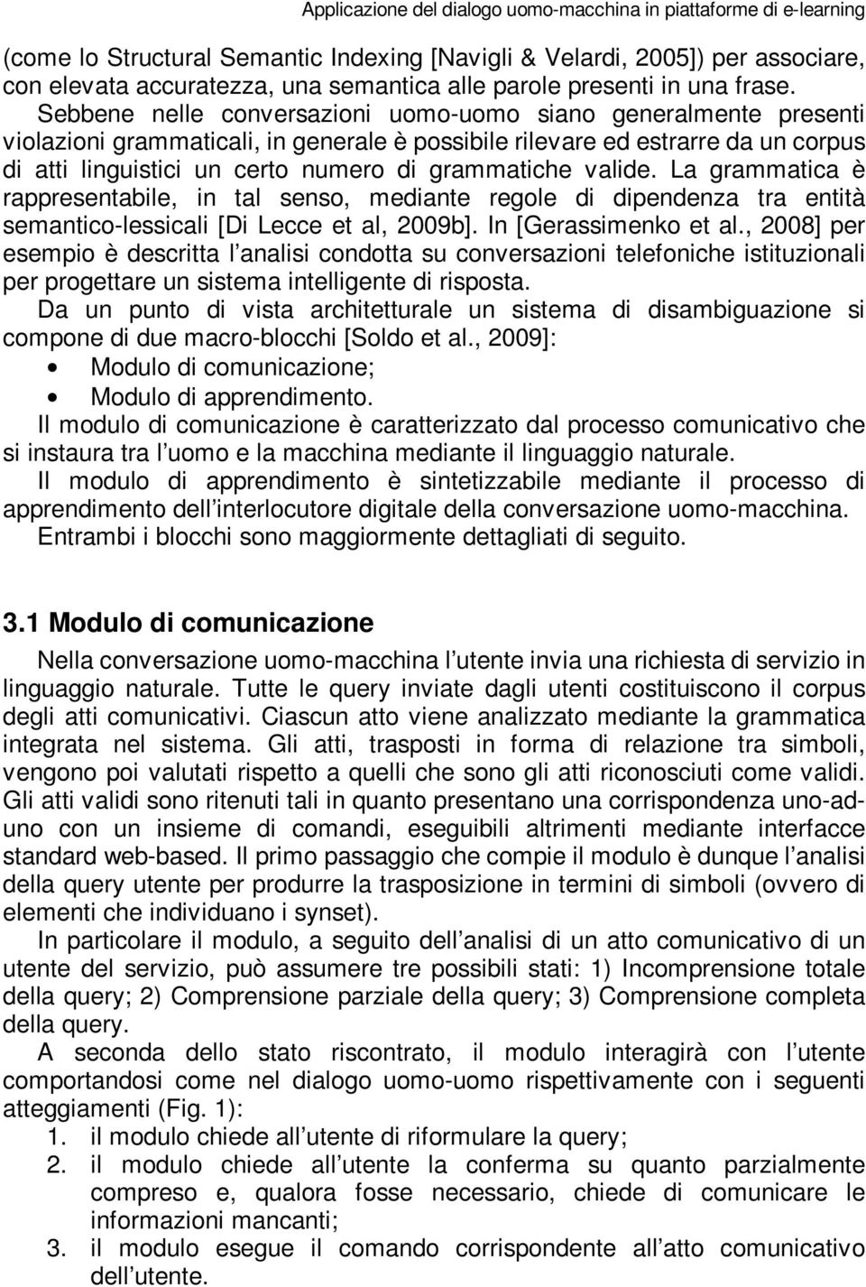 Sebbene nelle conversazioni uomo-uomo siano generalmente presenti violazioni grammaticali, in generale è possibile rilevare ed estrarre da un corpus di atti linguistici un certo numero di grammatiche