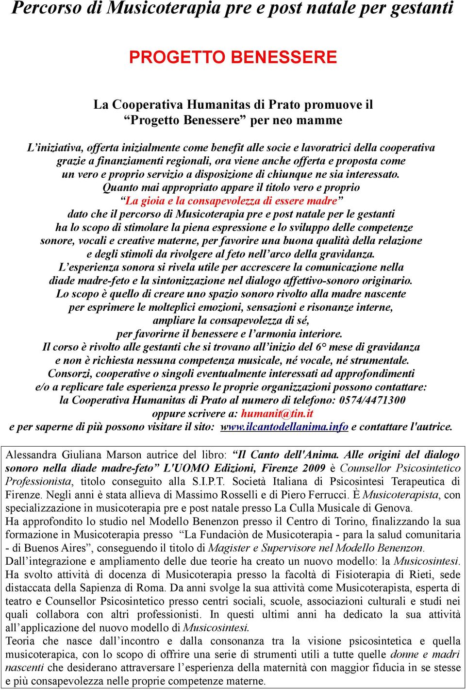 Quanto mai appropriato appare il titolo vero e proprio La gioia e la consapevolezza di essere madre dato che il percorso di Musicoterapia pre e post natale per le gestanti ha lo scopo di stimolare la