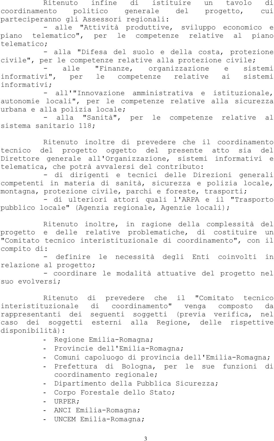 organizzazione e sistemi informativi", per le competenze relative ai sistemi informativi; - all'"innovazione amministrativa e istituzionale, autonomie locali", per le competenze relative alla