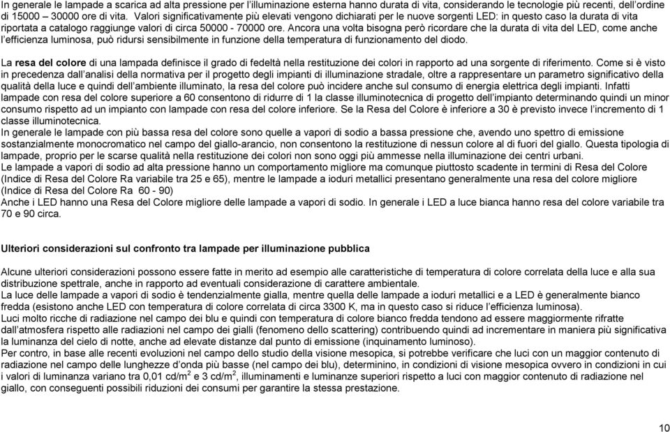 Ancora una volta bisogna però ricordare che la durata di vita del LED, come anche l efficienza luminosa, può ridursi sensibilmente in funzione della temperatura di funzionamento del diodo.