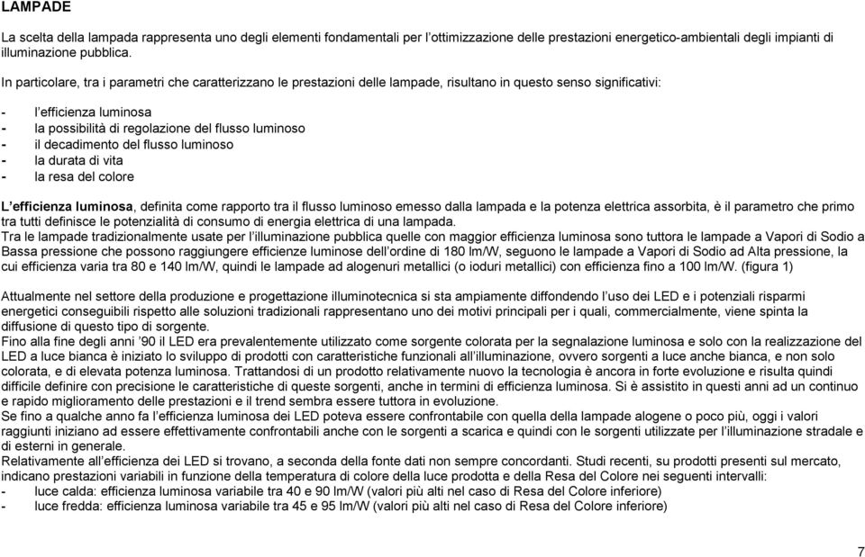 il decadimento del flusso luminoso - la durata di vita - la resa del colore L efficienza luminosa, definita come rapporto tra il flusso luminoso emesso dalla lampada e la potenza elettrica assorbita,