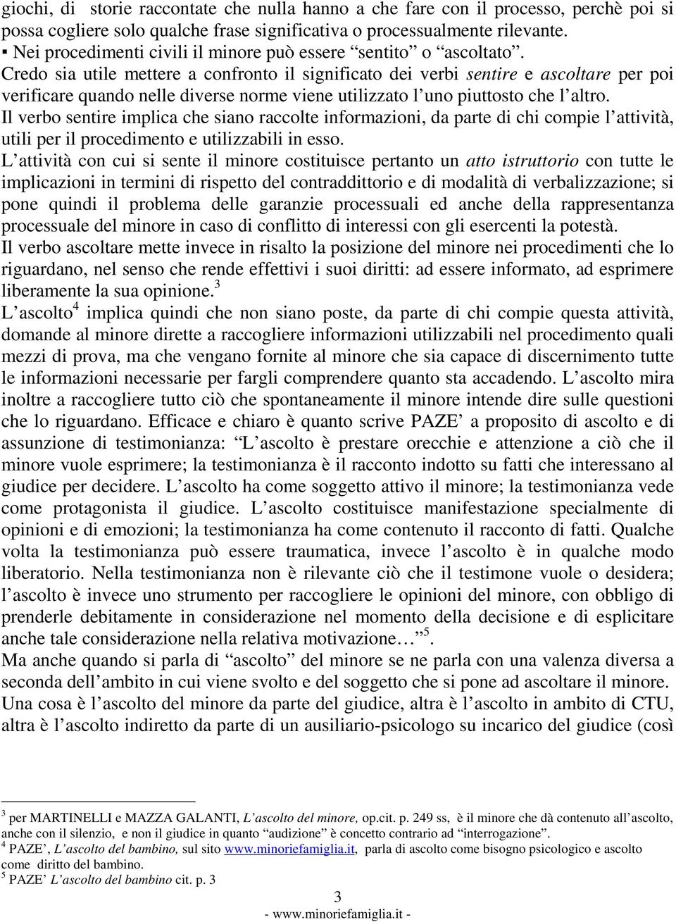 Credo sia utile mettere a confronto il significato dei verbi sentire e ascoltare per poi verificare quando nelle diverse norme viene utilizzato l uno piuttosto che l altro.