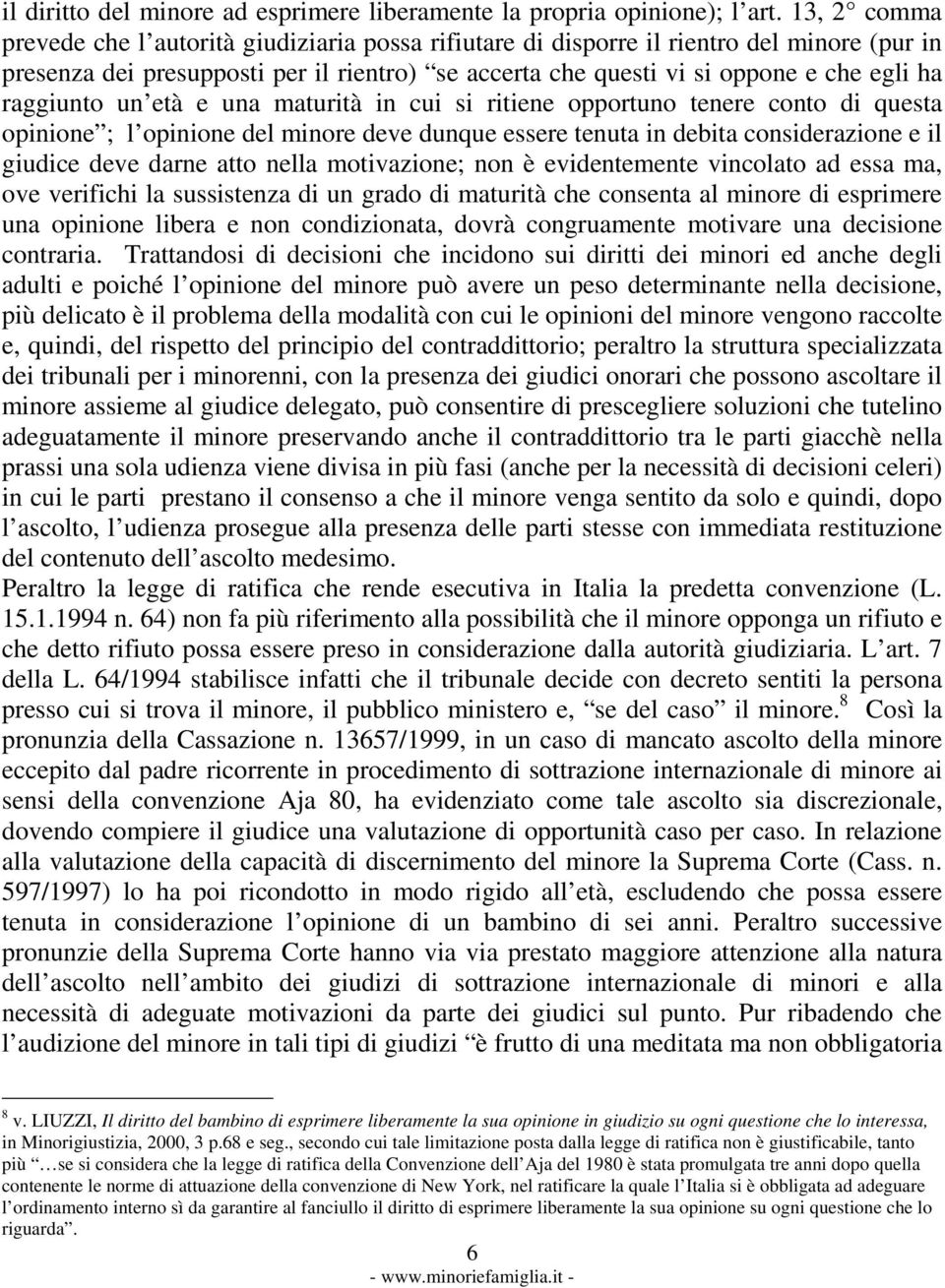 raggiunto un età e una maturità in cui si ritiene opportuno tenere conto di questa opinione ; l opinione del minore deve dunque essere tenuta in debita considerazione e il giudice deve darne atto