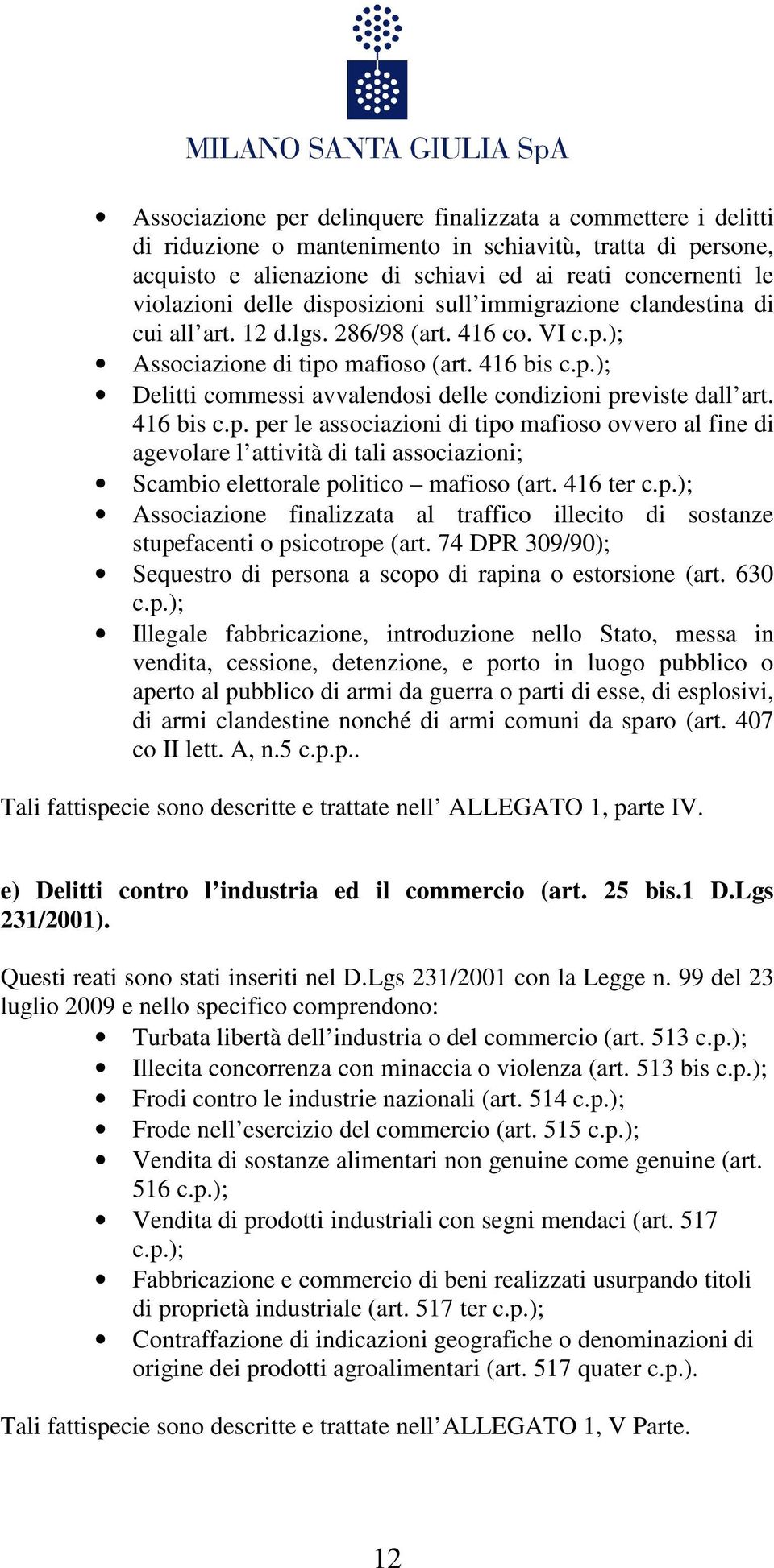 416 bis c.p. per le associazioni di tipo mafioso ovvero al fine di agevolare l attività di tali associazioni; Scambio elettorale politico mafioso (art. 416 ter c.p.); Associazione finalizzata al traffico illecito di sostanze stupefacenti o psicotrope (art.